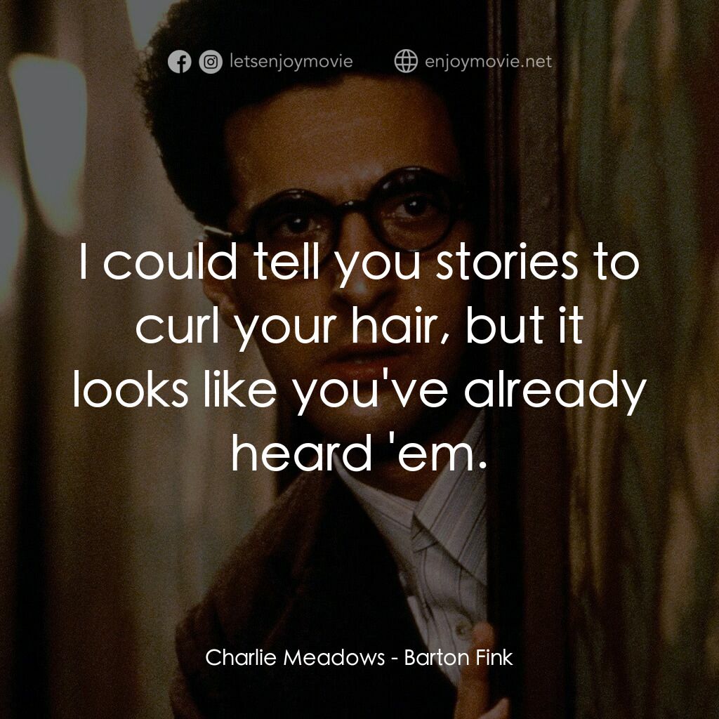巴頓芬克電影對白：Charlie Meadows:  I could tell you stories to curl your hair, but it looks like y
