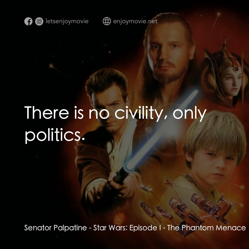 星球大戰前傳：魅影危機電影對白：Senator Palpatine:  There is no civility, only politics.