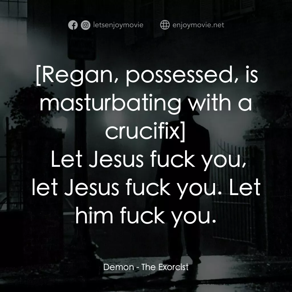 驅魔人電影對白：Demon:  Let Jesus fuck you, let Jesus fuck you. Let him fuck you.