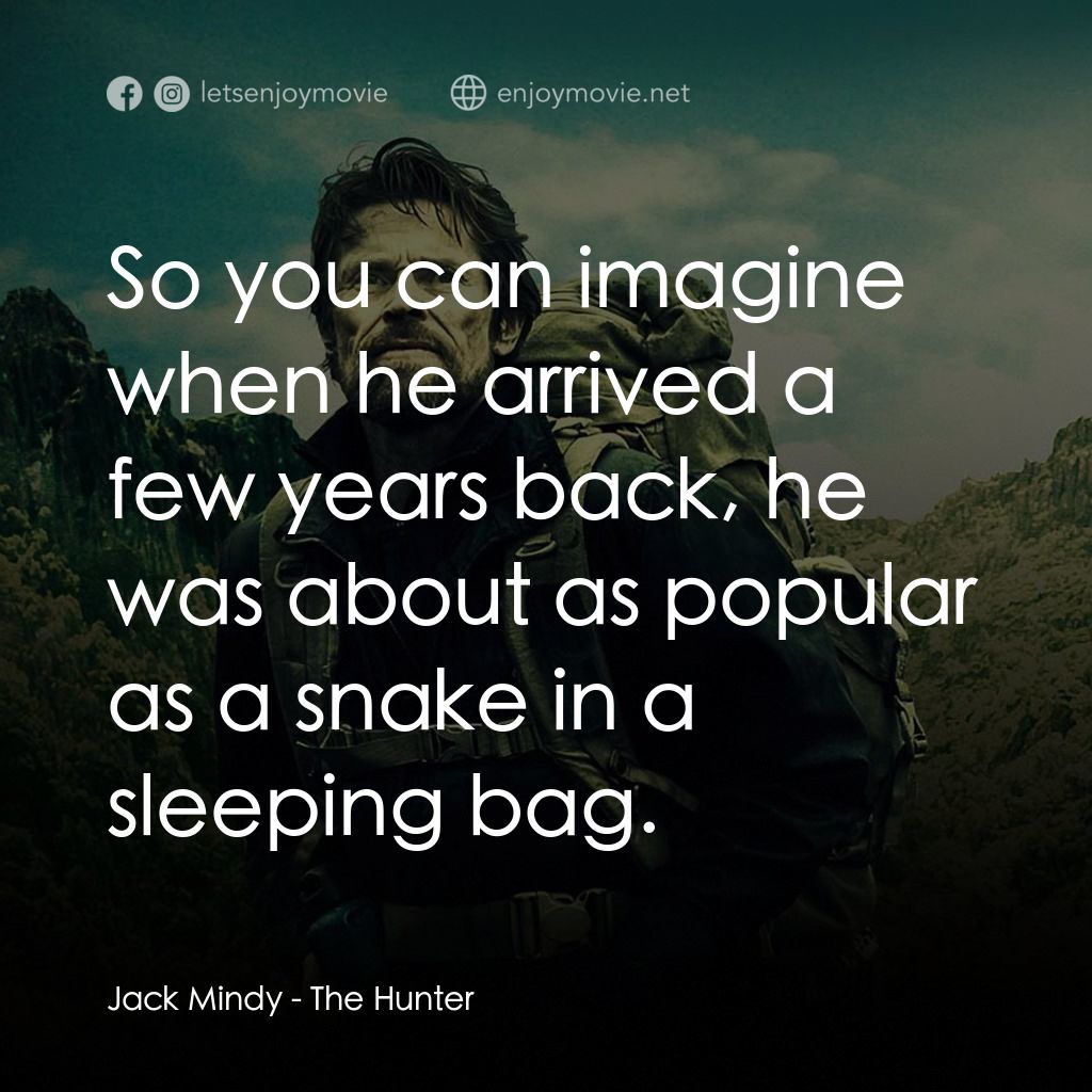 The Hunter電影對白：Jack Mindy: So you can imagine when he arrived a few years back, he was about as 