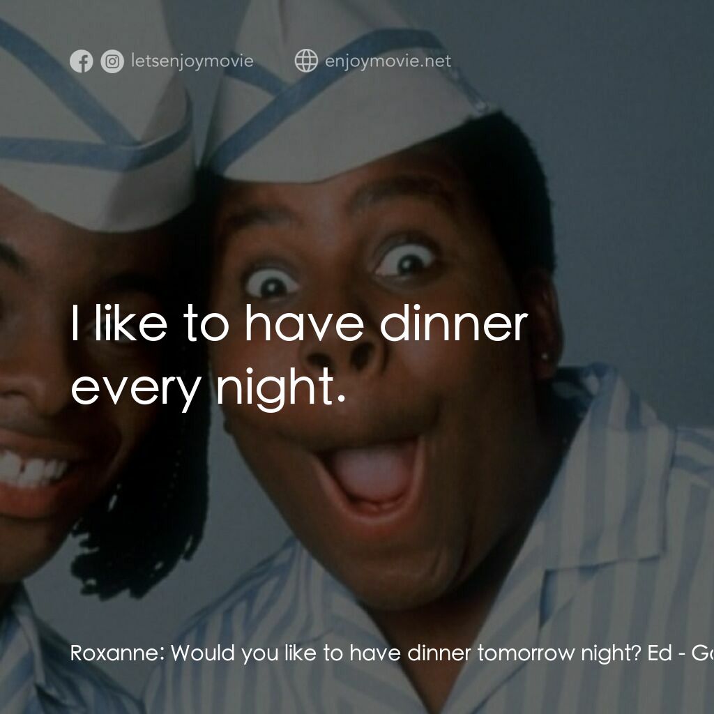 漢堡總動員電影對白：Roxanne:  Would you like to have dinner tomorrow night? Ed:  I like to have dinne
