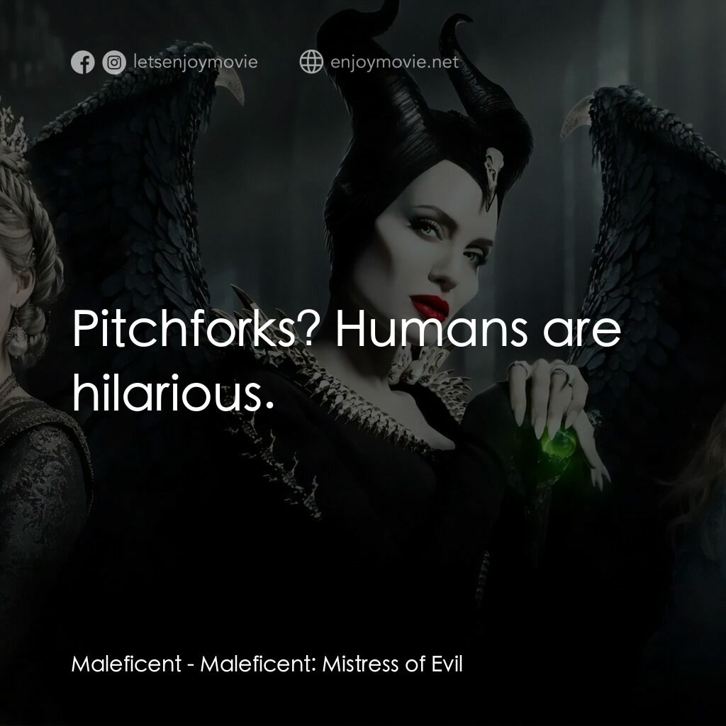 《黑魔后2》經典台詞：Maleficent:  Pitchforks? Humans are hilarious.