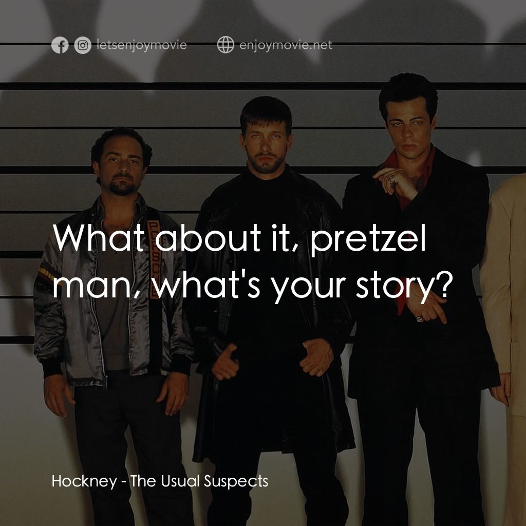 非常嫌疑犯電影對白：Hockney: What about it, pretzel man, what's your story?