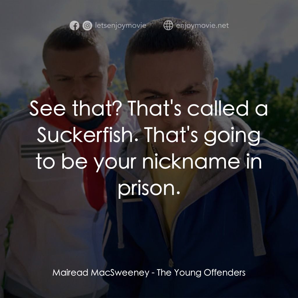阿呆少年犯電影對白：Mairead MacSweeney: See that? That's called a Suckerfish. That's going to be your