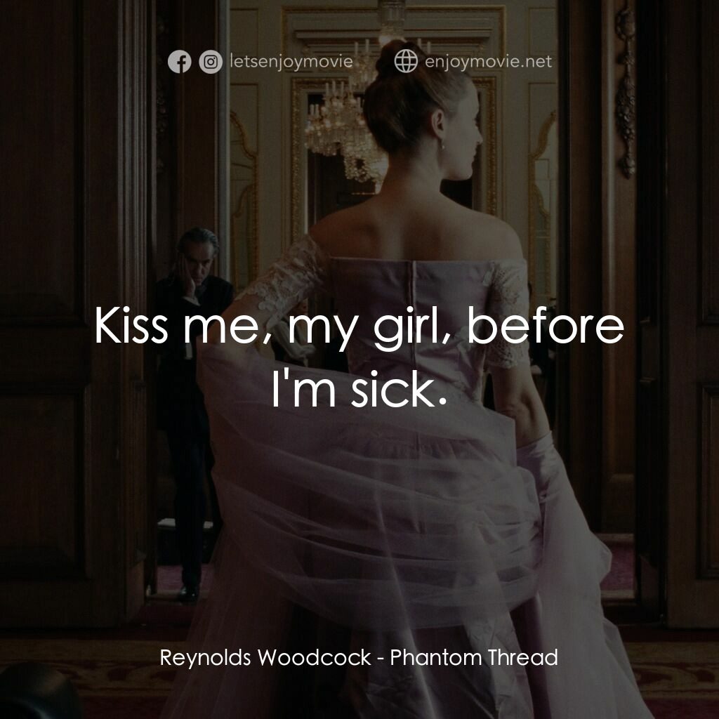 霓裳魅影電影對白：Reynolds Woodcock:  Kiss me, my girl, before I'm sick.