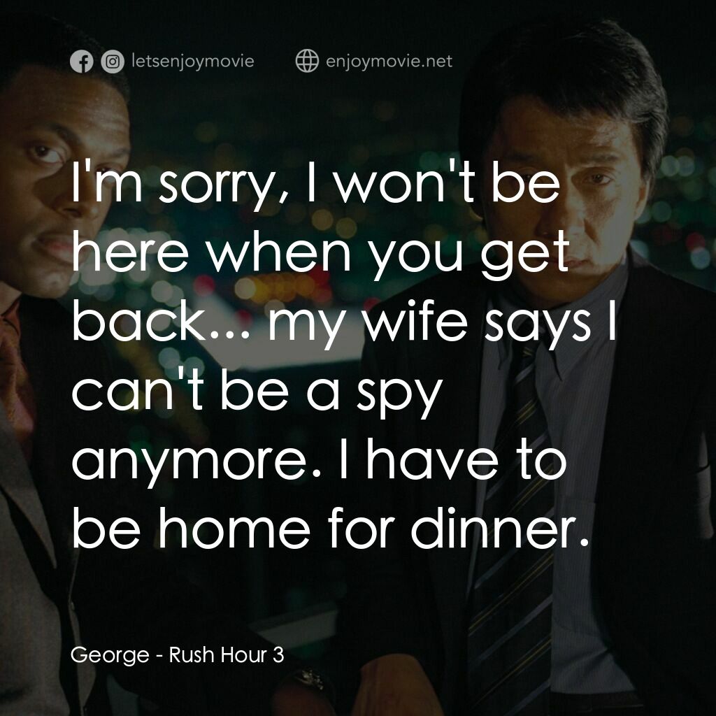 尖峰時刻 3電影對白：George:  I'm sorry, I won't be here when you get back... my wife says I can't be 