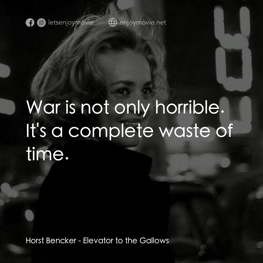 從電梯到死刑台電影對白：Horst Bencker:  War is not only horrible. It's a complete waste of time.