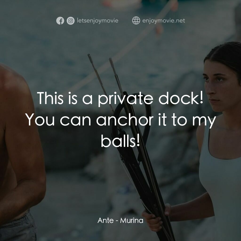 湛藍青春海經典對白：Ante: This is a private dock! You can anchor it to my balls!