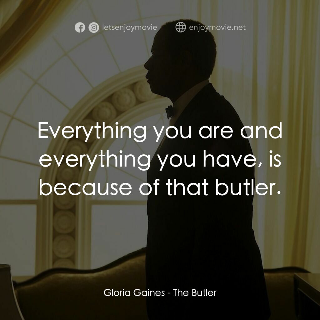 白宮管家電影對白：Gloria Gaines:  Everything you are and everything you have, is because of that bu