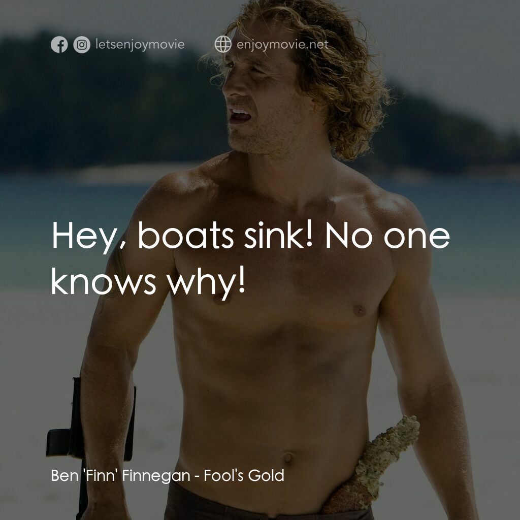 傻愛成金經典對白：Ben 'Finn' Finnegan:  Hey, boats sink! No one knows why!