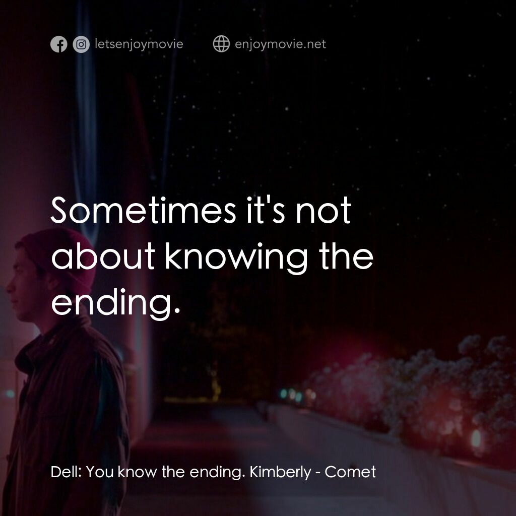 彗星的軌跡電影對白：Dell:  You know the ending. Kimberly:  Sometimes it's not about knowing the endin