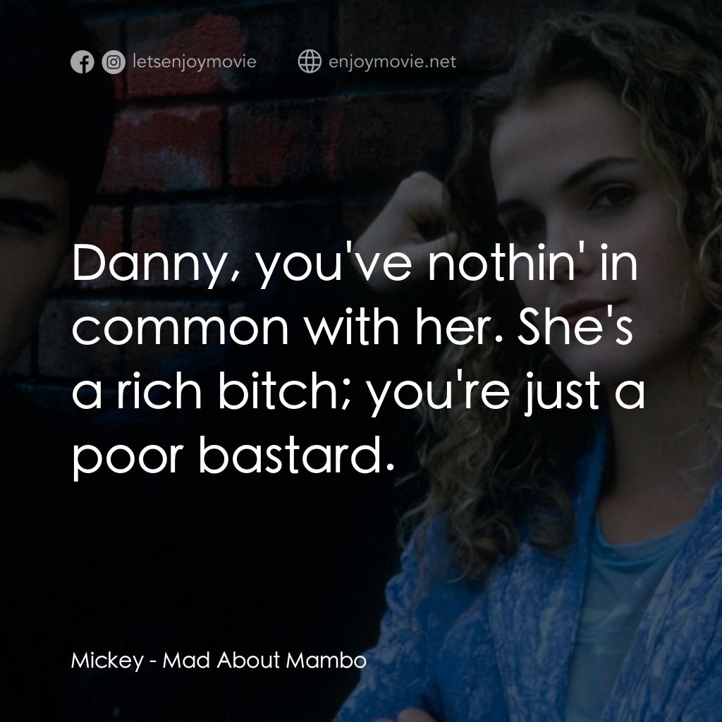 曼波舞王經典對白：Mickey: Danny, you've nothin' in common with her. She's a rich bitch; you're just a p