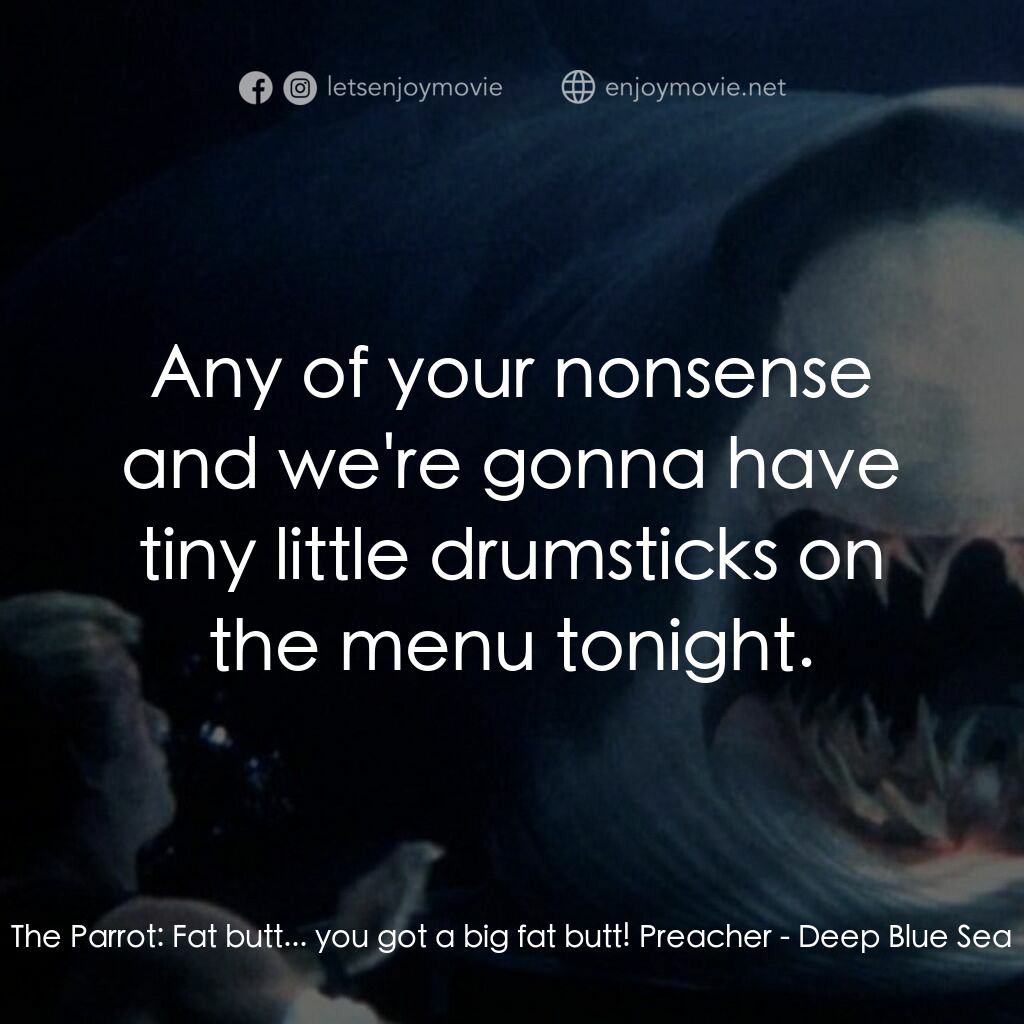 深海變種電影對白：The Parrot:  Fat butt... you got a big fat butt! Preacher:  Any of your nonsense 