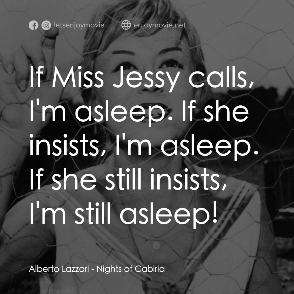 花街春夢電影對白：Alberto Lazzari:  If Miss Jessy calls, I'm asleep. If she insists, I'm asleep. If