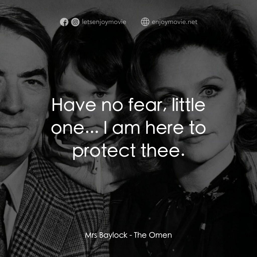 凶兆電影對白：Mrs Baylock:  Have no fear, little one... I am here to protect thee.