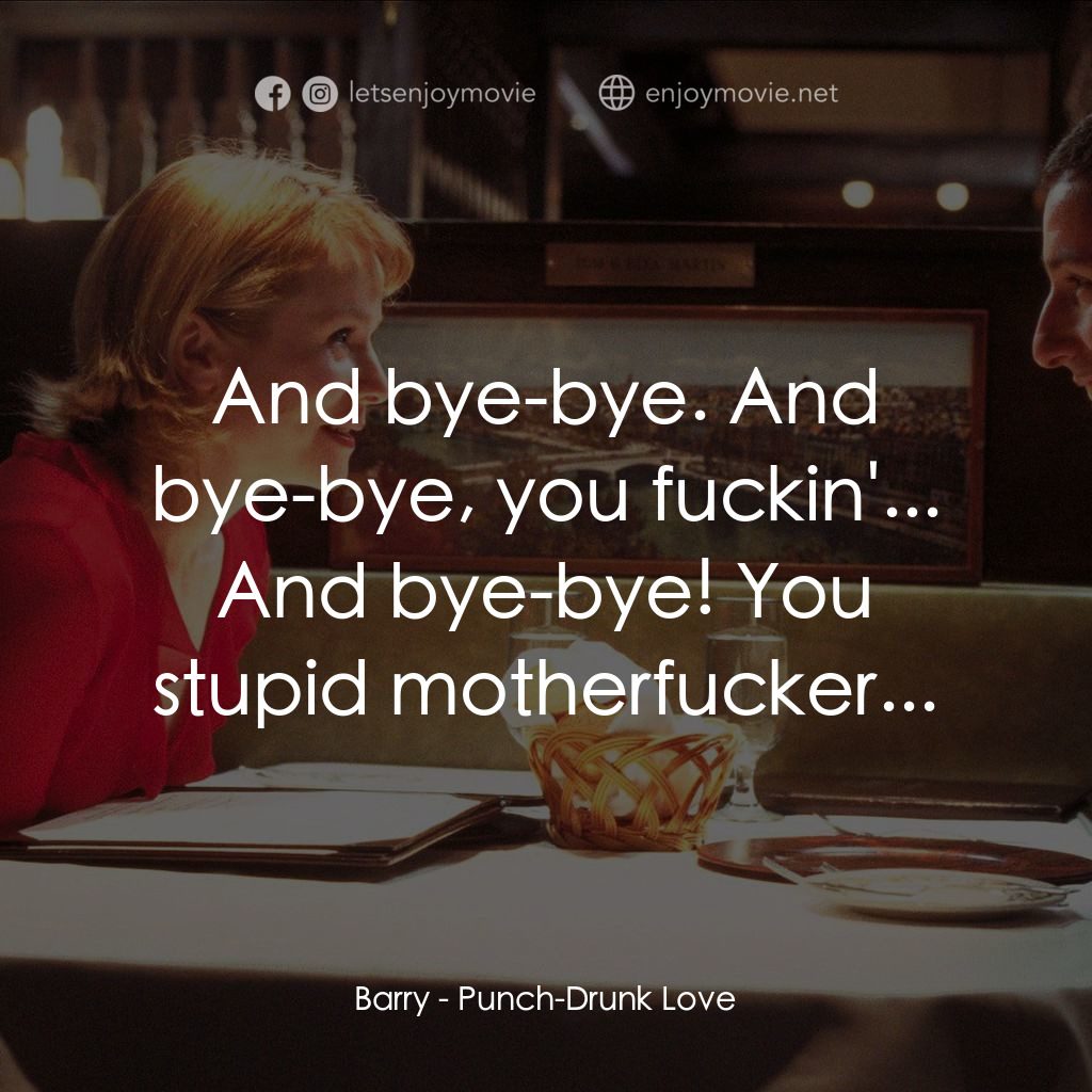 私戀失調電影對白：Barry: And bye-bye. And bye-bye, you fuckin'... And bye-bye! You stupid motherfuc