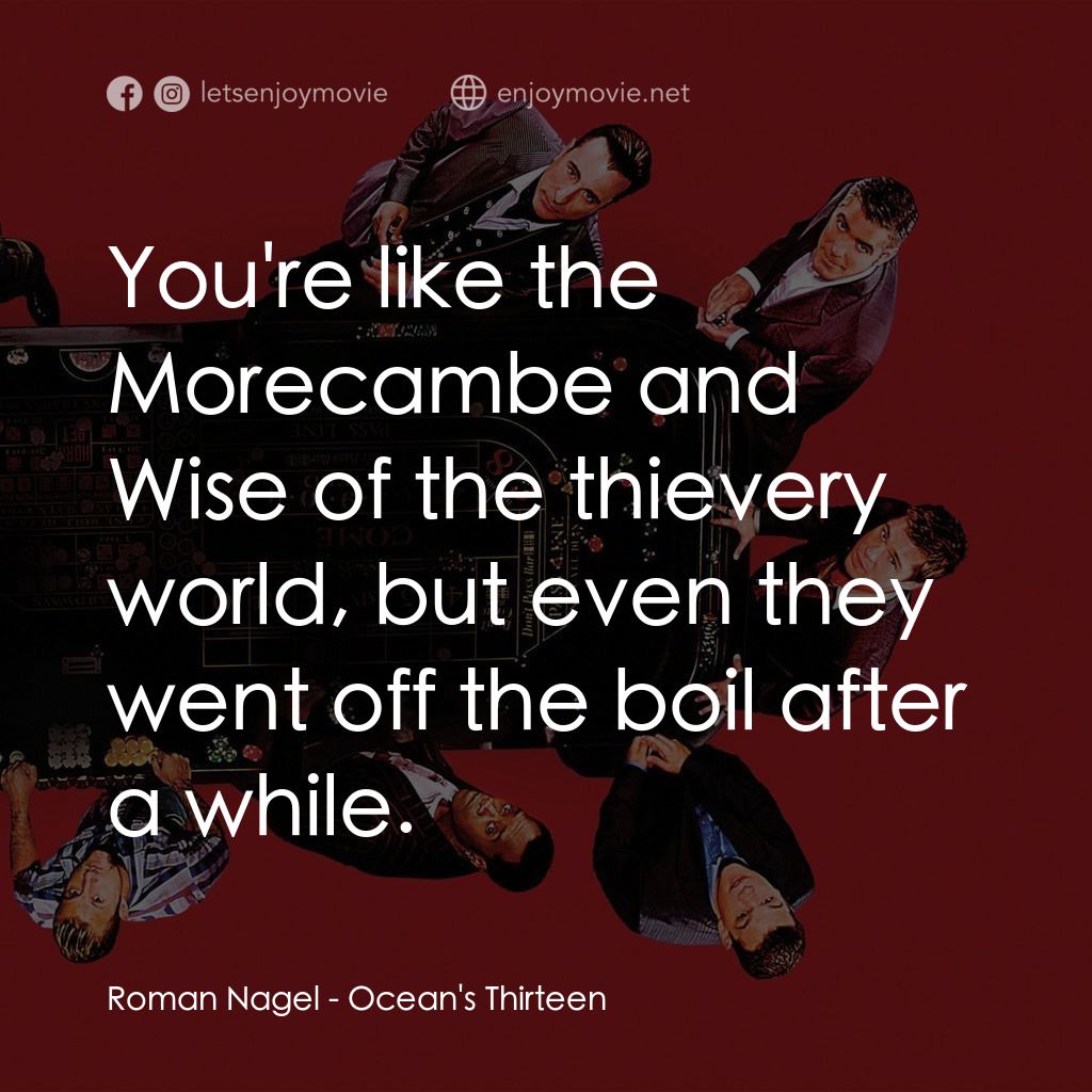 瞞天過海：十三王牌電影對白：Roman Nagel: You're like the Morecambe and Wise of the thievery world, but even t