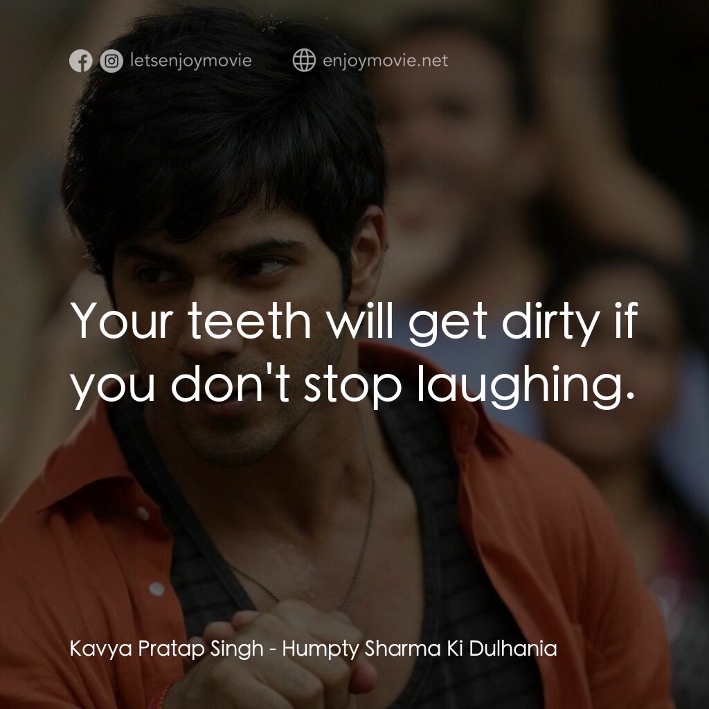 德里遇上妳電影對白：Kavya Pratap Singh:  Your teeth will get dirty if you don't stop laughing.