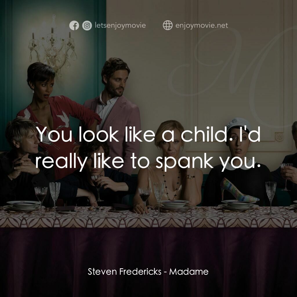 太太麥來亂電影對白：Steven Fredericks:  You look like a child. I'd really like to spank you.