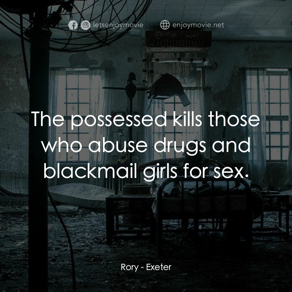 鬼附身電影對白：Rory:  The possessed kills those who abuse drugs and blackmail girls for sex.