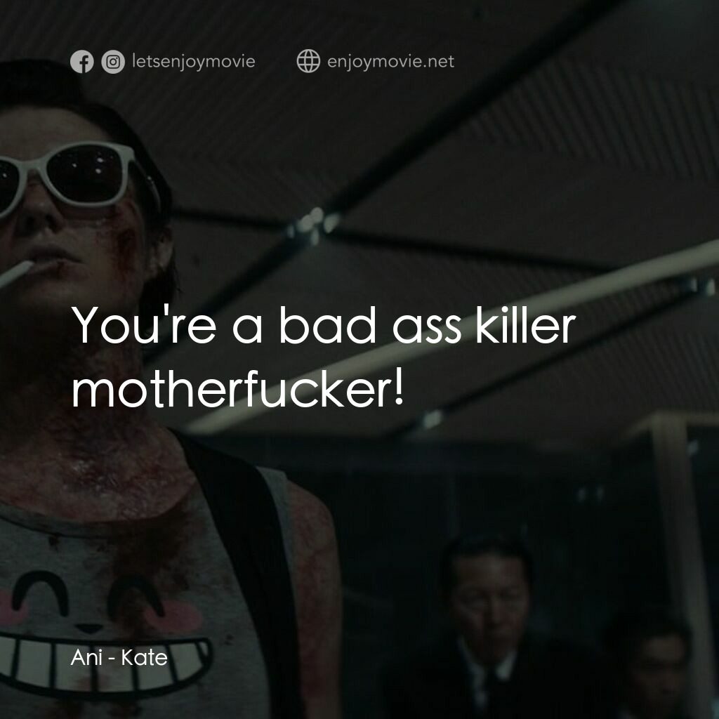 絕命凱特電影對白：Ani:  You're a bad ass killer motherfucker!