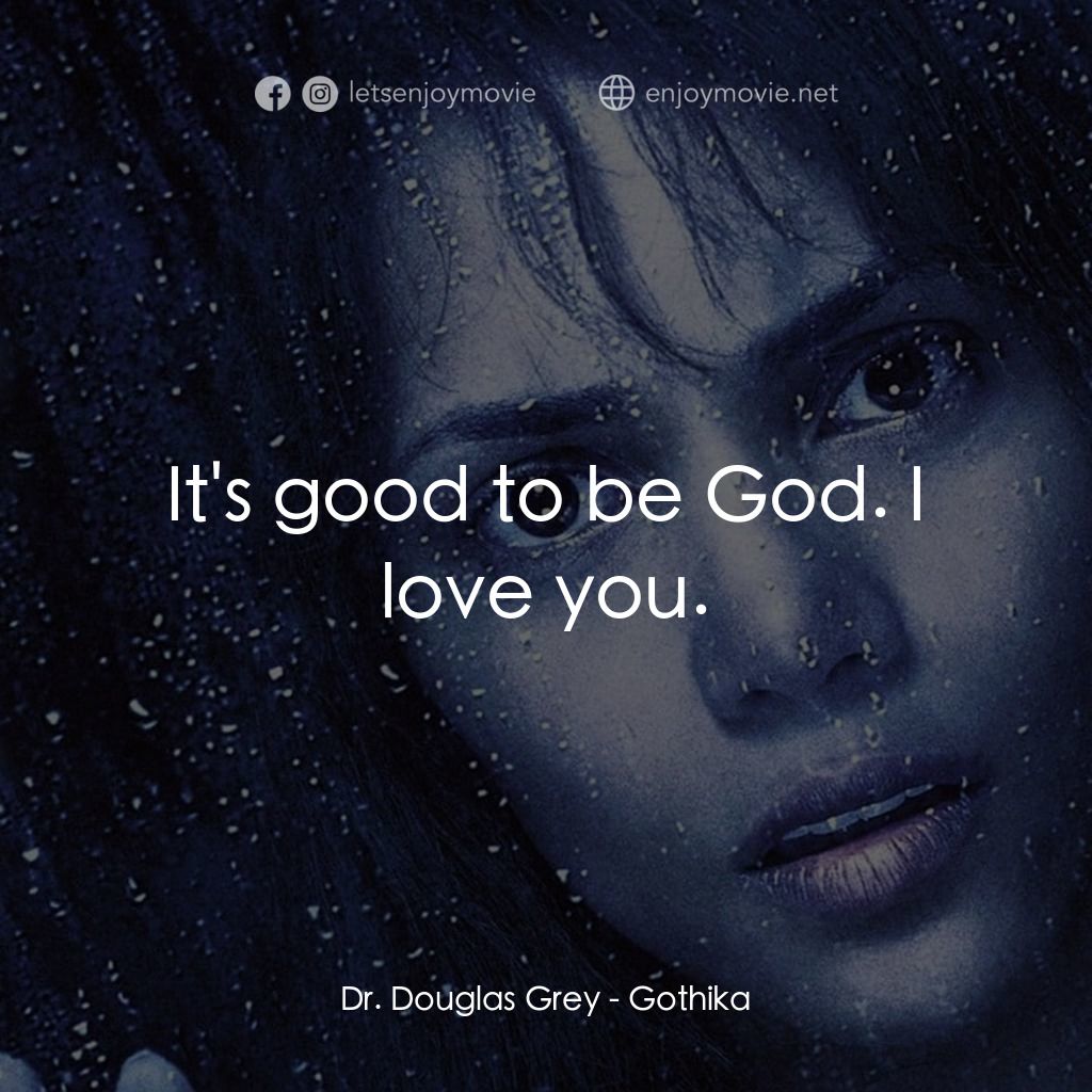 鬼影人電影對白：Dr. Douglas Grey: It's good to be God. I love you.
