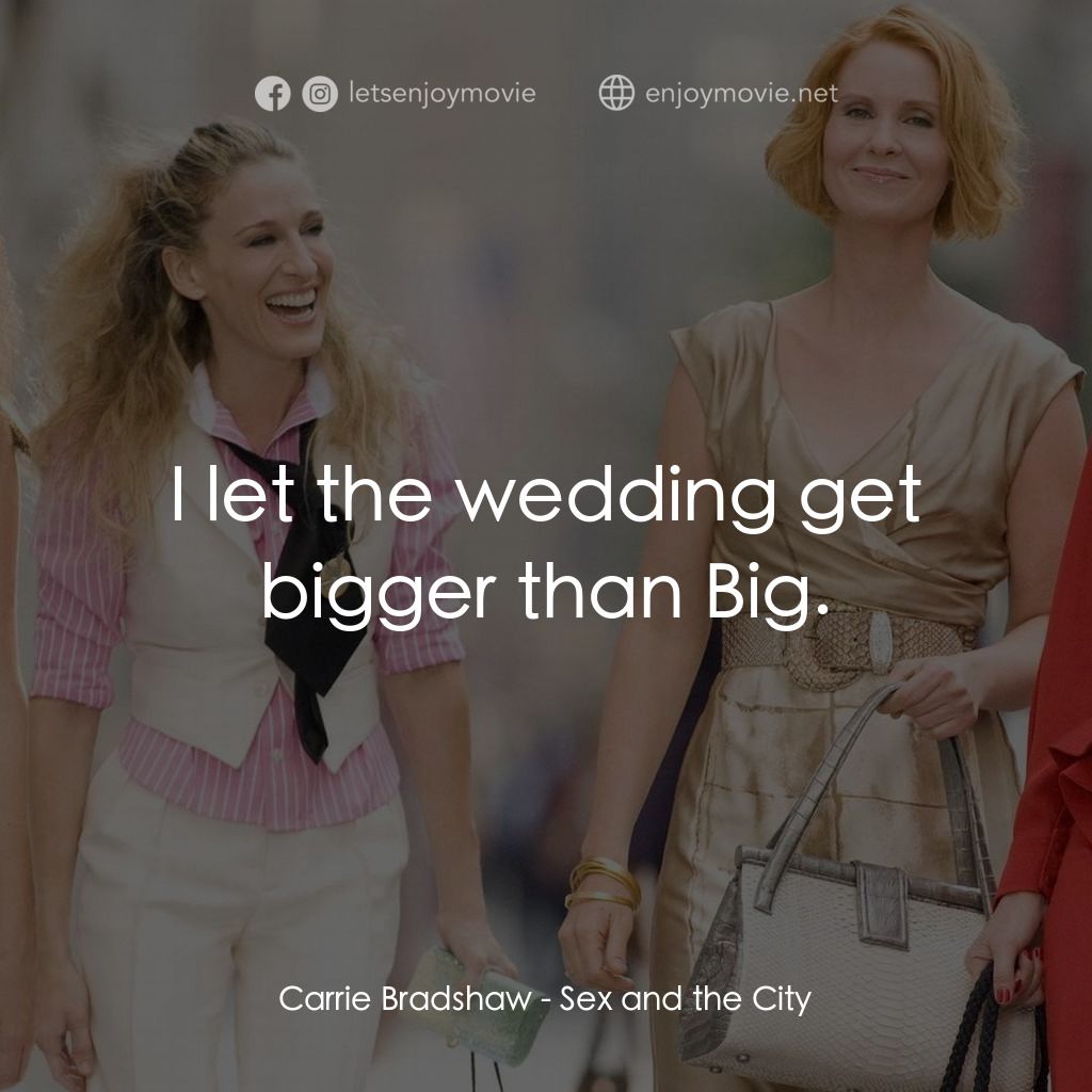色慾都市電影對白：Carrie Bradshaw: I let the wedding get bigger than Big.