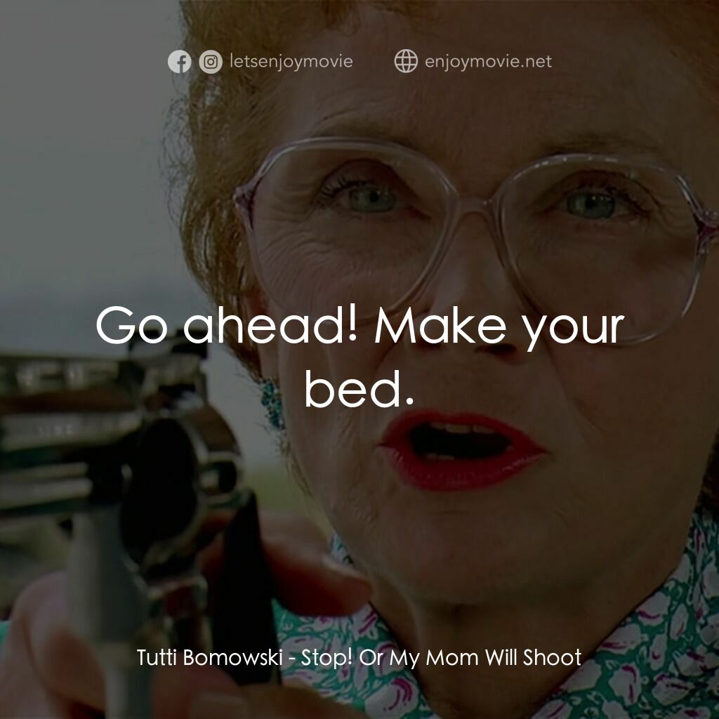 母子威龍電影對白：Tutti Bomowski:  Go ahead! Make your bed.