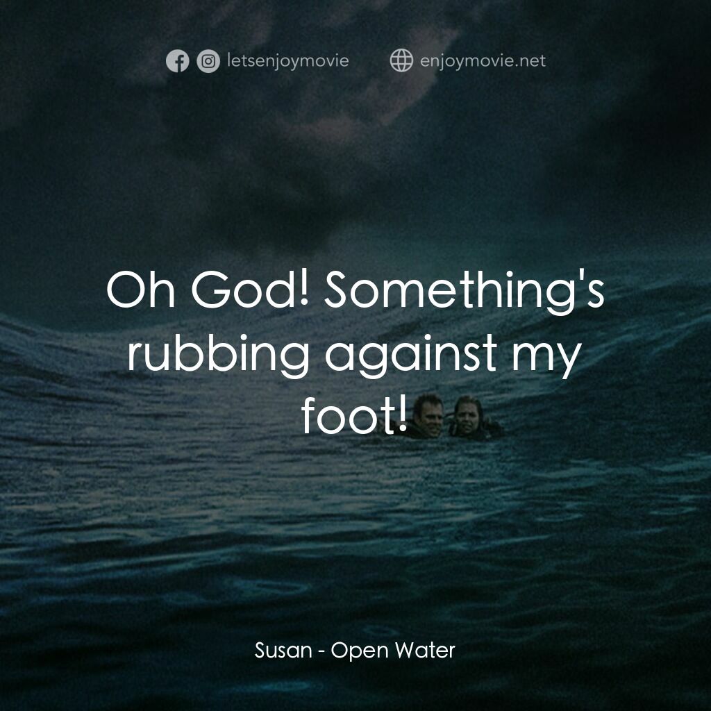 鯊海22小時電影對白：Susan:  Oh God! Something's rubbing against my foot!