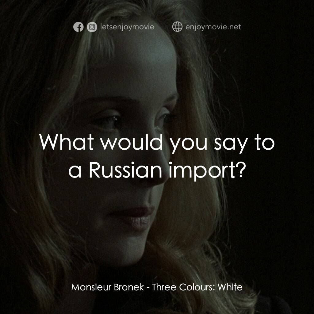 藍白紅三部曲之白電影對白：Monsieur Bronek:  What would you say to a Russian import?