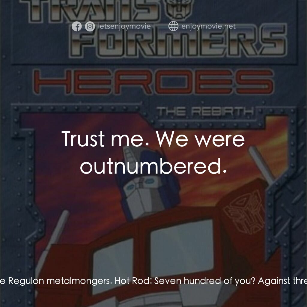 Transformers: The Rebirth電影對白：Kup:  Ya know, this reminds me of the time my platoon was stranded on Regulon IV.