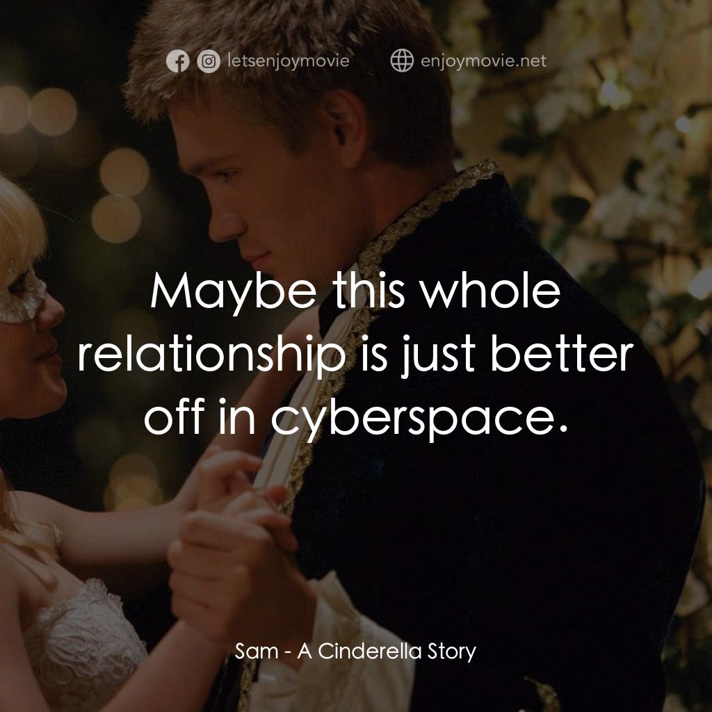 灰姑娘的玻璃手機電影對白：Sam: Maybe this whole relationship is just better off in cyberspace.
