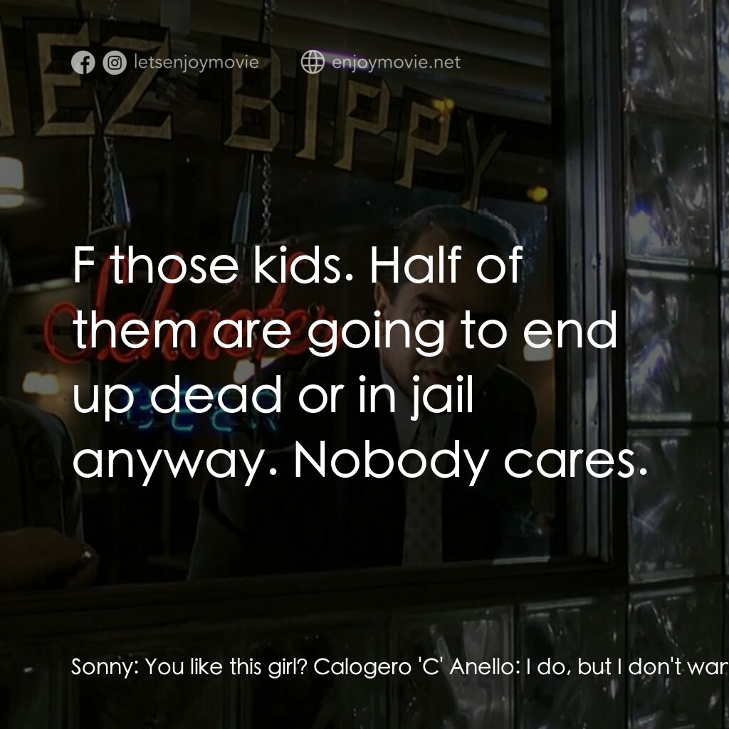 四海情深電影對白：Sonny:  You like this girl? Calogero 'C' Anello:  I do, but I don't want to hear 