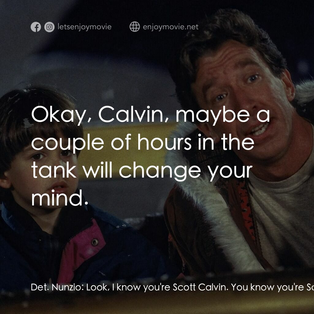 今個聖誕大件事電影對白：Det. Nunzio:  Look, I know you're Scott Calvin. You know you're Scott Calvin. So 