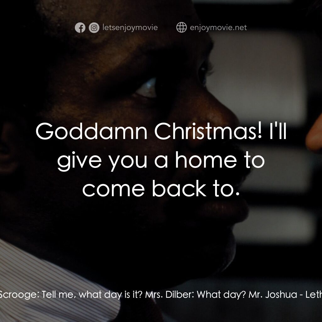 轟天炮電影對白：Ebeneezer Scrooge:  Tell me, what day is it? Mrs. Dilber:  What day? Mr. Joshua: 