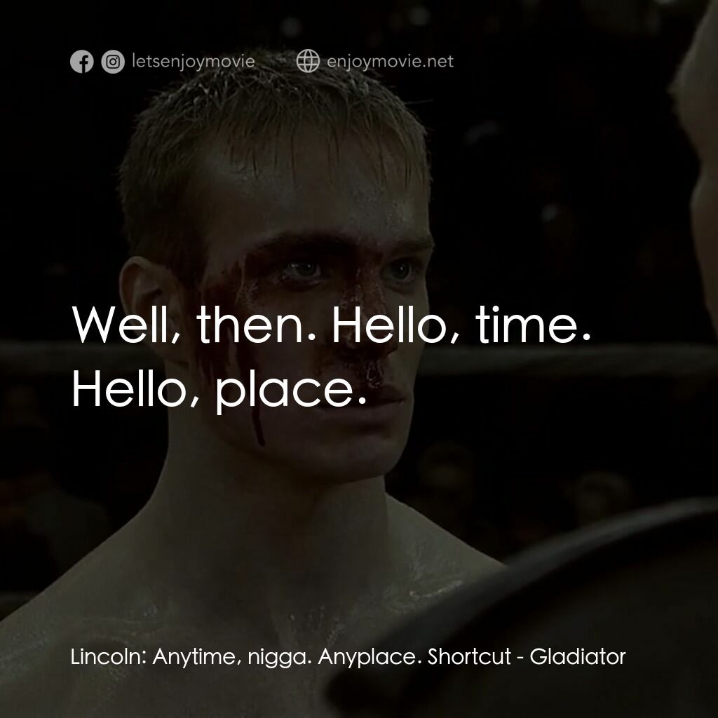 拳霸天下電影對白：Lincoln:  Anytime, nigga. Anyplace. Shortcut:  Well, then. Hello, time. Hello, pl