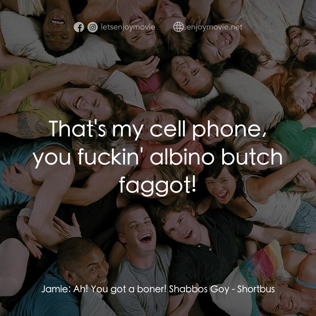 性愛巴士電影對白：Jamie:  Ah! You got a boner! Shabbos Goy:  That's my cell phone, you fuckin' albi