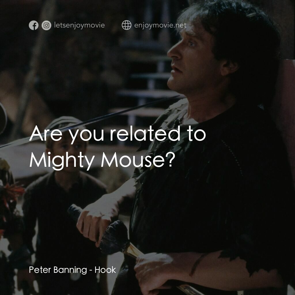 虎克船長電影對白：Peter Banning:  Are you related to Mighty Mouse?