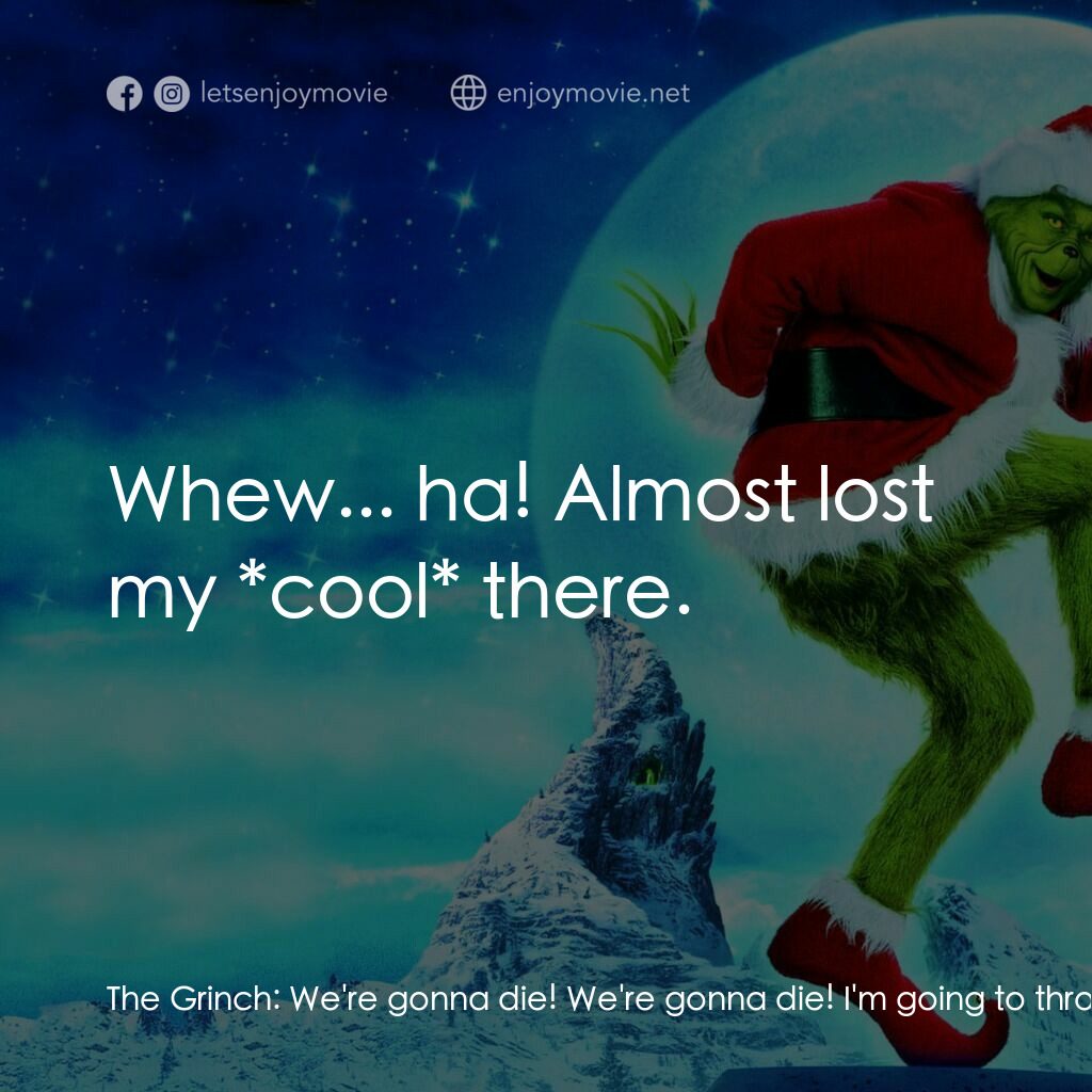 鬼靈精電影對白：The Grinch:  We're gonna die! We're gonna die! I'm going to throw up, and then I'