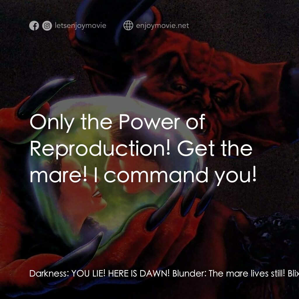 黑魔王電影對白：Darkness:  YOU LIE! HERE IS DAWN! Blunder:  The mare lives still! Blix:  She is o