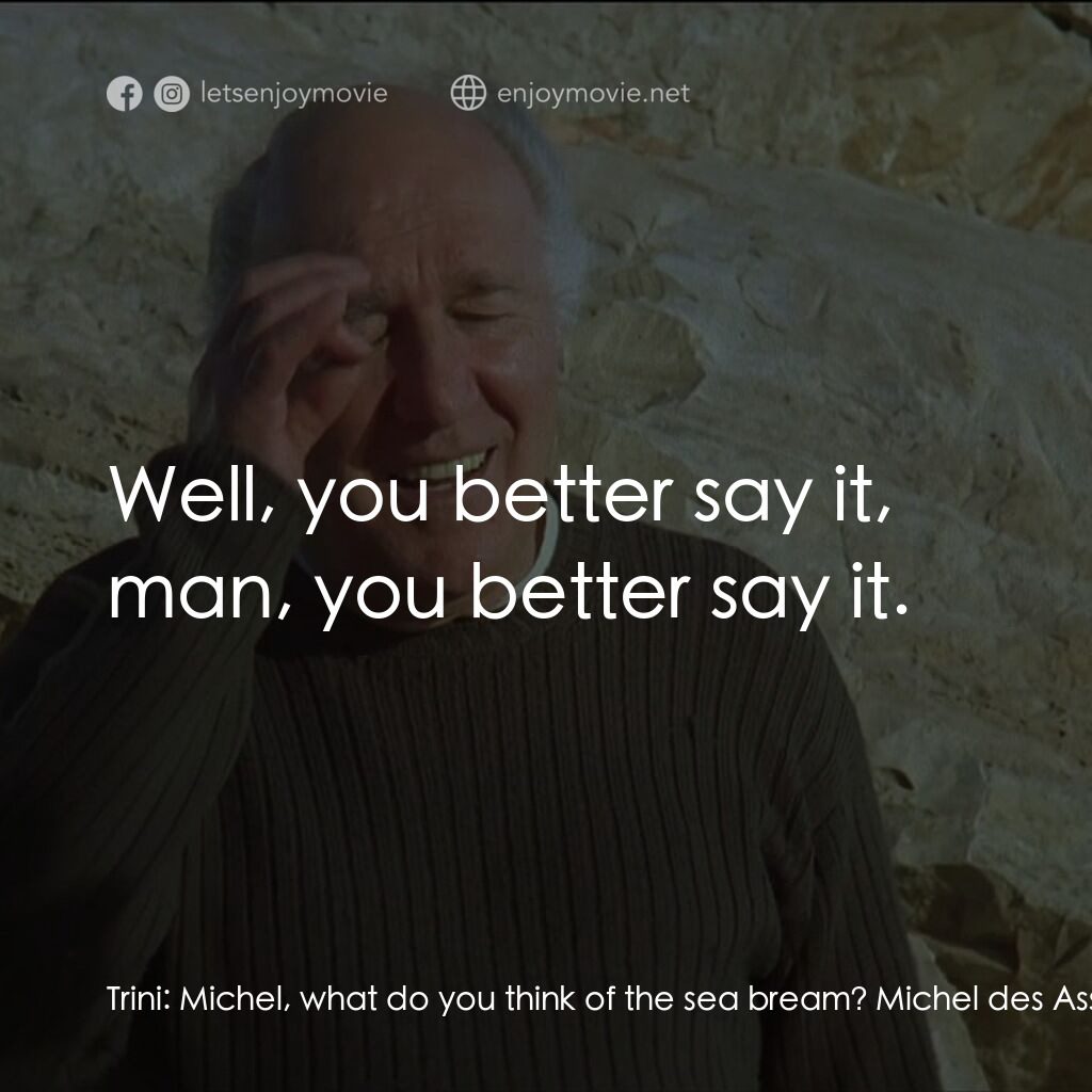 巴黎廷巴克圖電影對白：Trini:  Michel, what do you think of the sea bream? Michel des Assantes:  Good, g