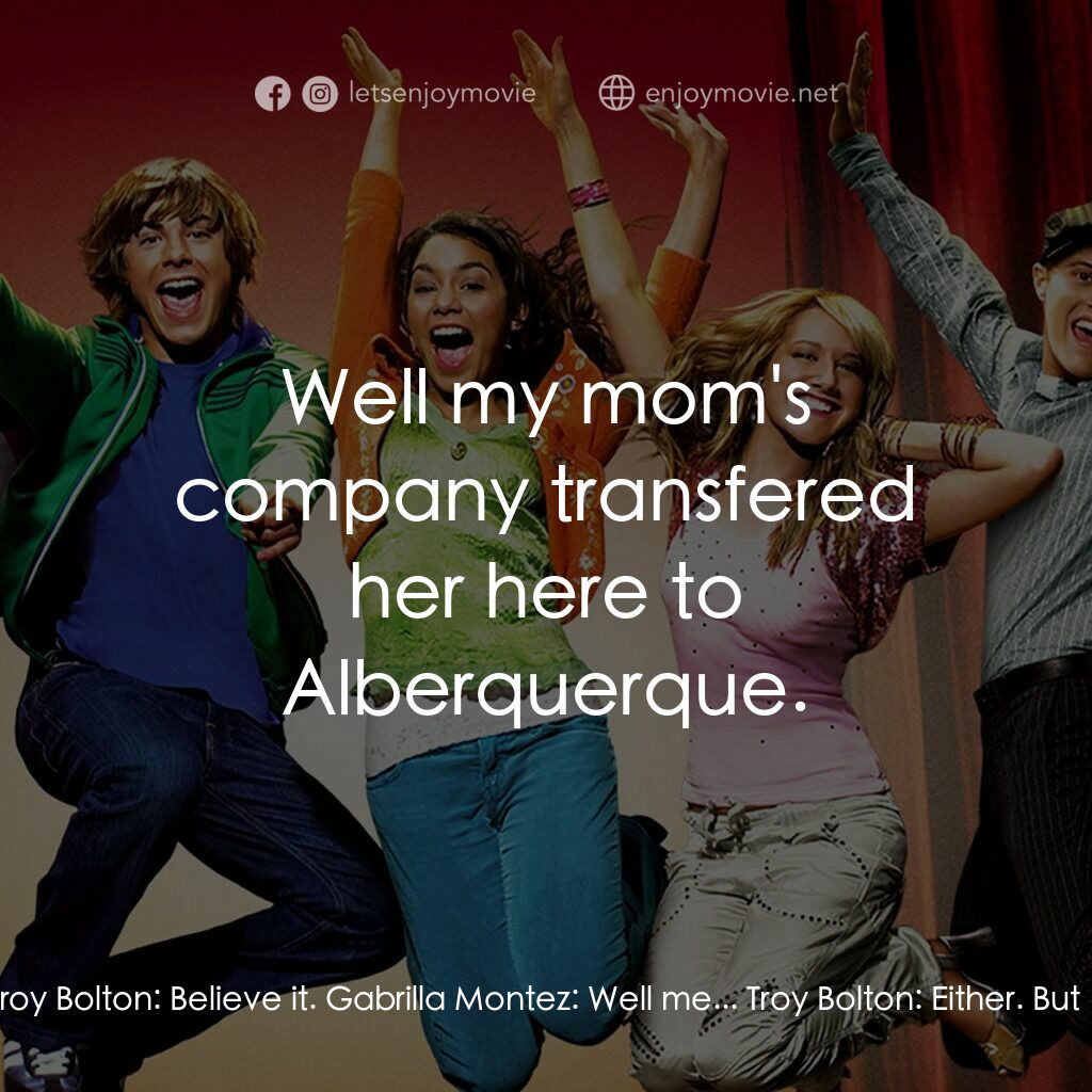 歌舞青春電影對白：Troy Bolton:  Hey. Gabrilla Montez:  I don't... Troy Bolton:  Believe it. Gabrill