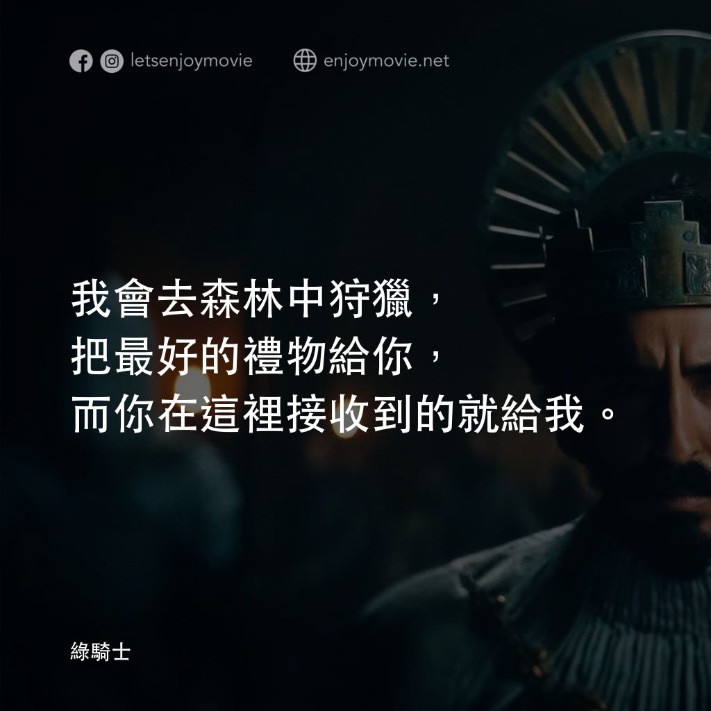 綠騎士電影對白：我會去森林中狩獵，把最好的禮物給你，而你在這裡接收到的就給我。