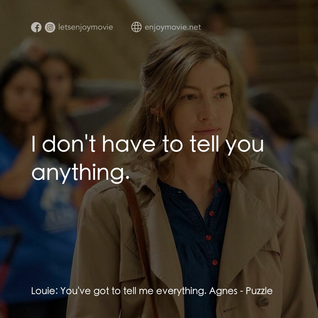 拼圖情緣電影對白：Louie:  You've got to tell me everything. Agnes:  I don't have to tell you anythi