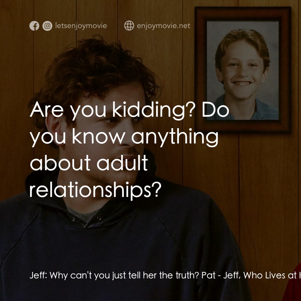 《阿宅的二三事》經典台詞：Jeff:  Why can't you just tell her the truth?  ...
