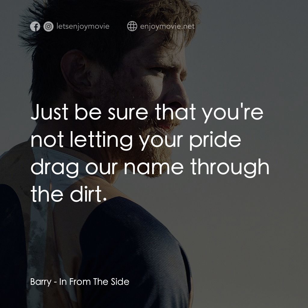 欖不住的愛電影對白：Barry: Just be sure that you're not letting your pride drag our name through the 