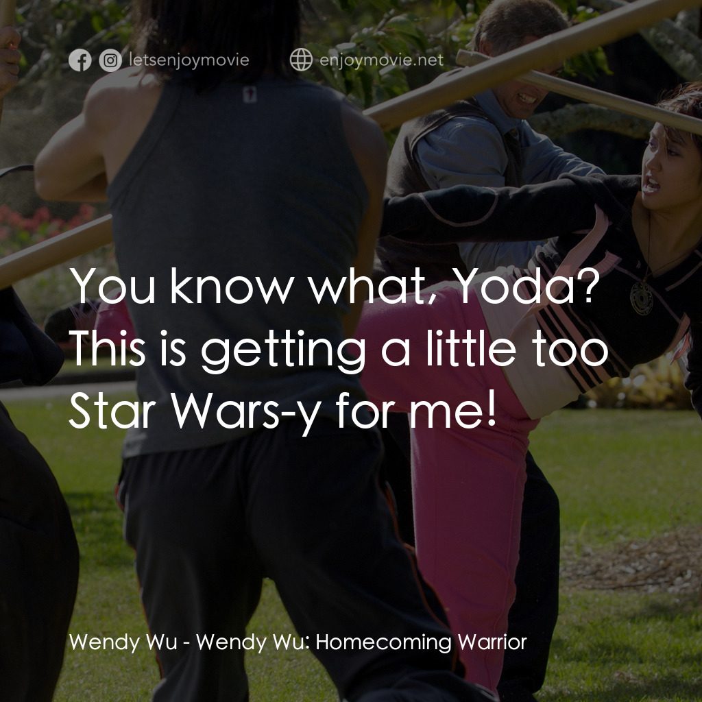 功夫少女吳溫蒂經典對白：Wendy Wu: You know what, Yoda? This is getting a little too Star Wars-y for me!