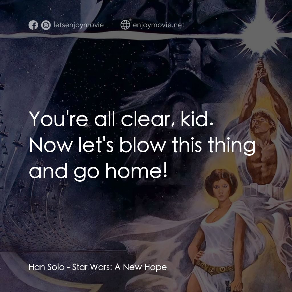 星球大戰四部曲：新的希望電影對白：Han Solo: You're all clear, kid. Now let's blow this thing and go home!