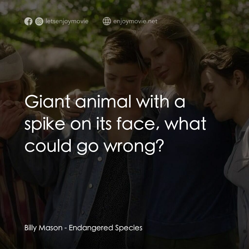 荒野狂屠電影對白：Billy Mason:  Giant animal with a spike on its face, what could go wrong?