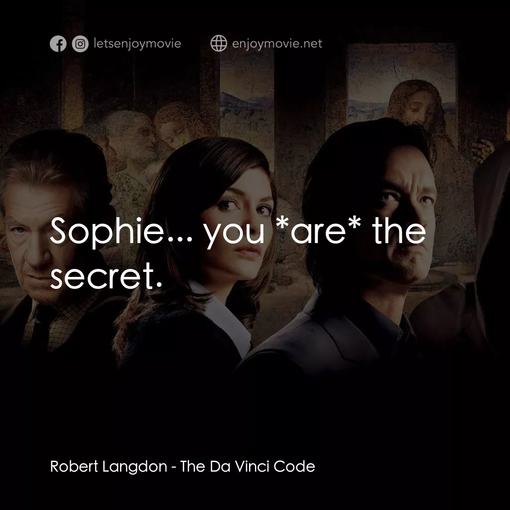 達文西密碼電影對白：Robert Langdon: Sophie... you *are* the secret.